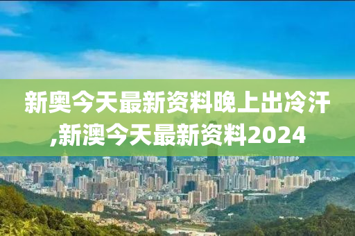 新奥今天最新资料晚上出冷汗,准确资料解释落实_游戏版256.183